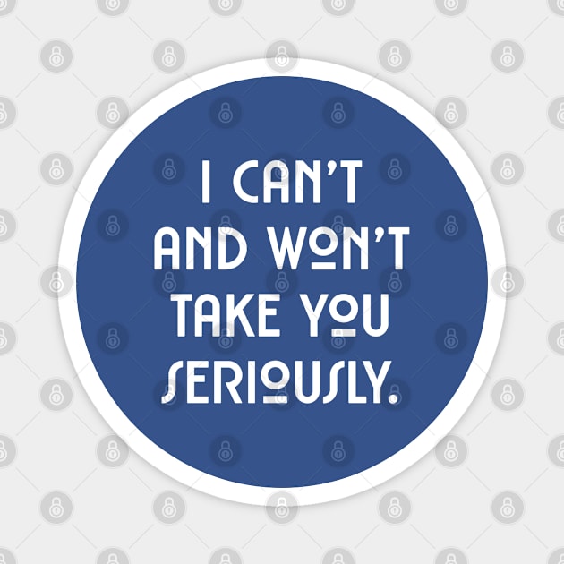 I can't and won't take you seriously. (white font) Magnet by wls